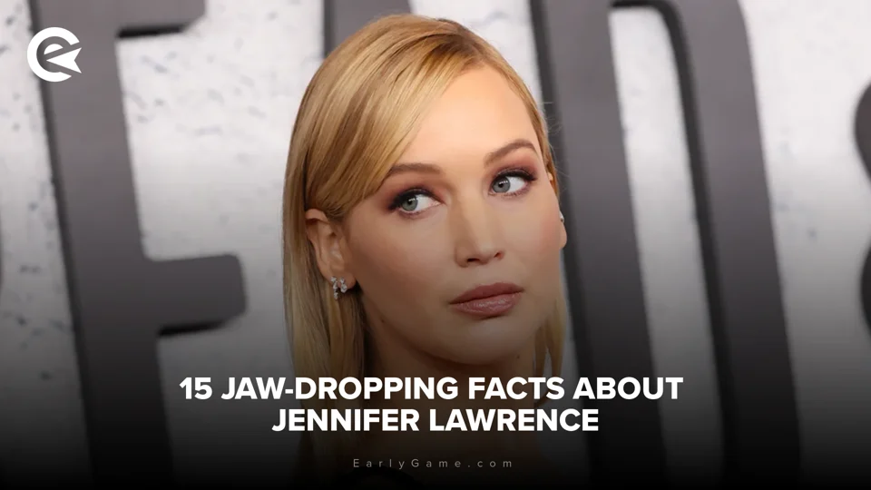 EarlyGame 15 jawdropping facts about Jennifer Lawrence