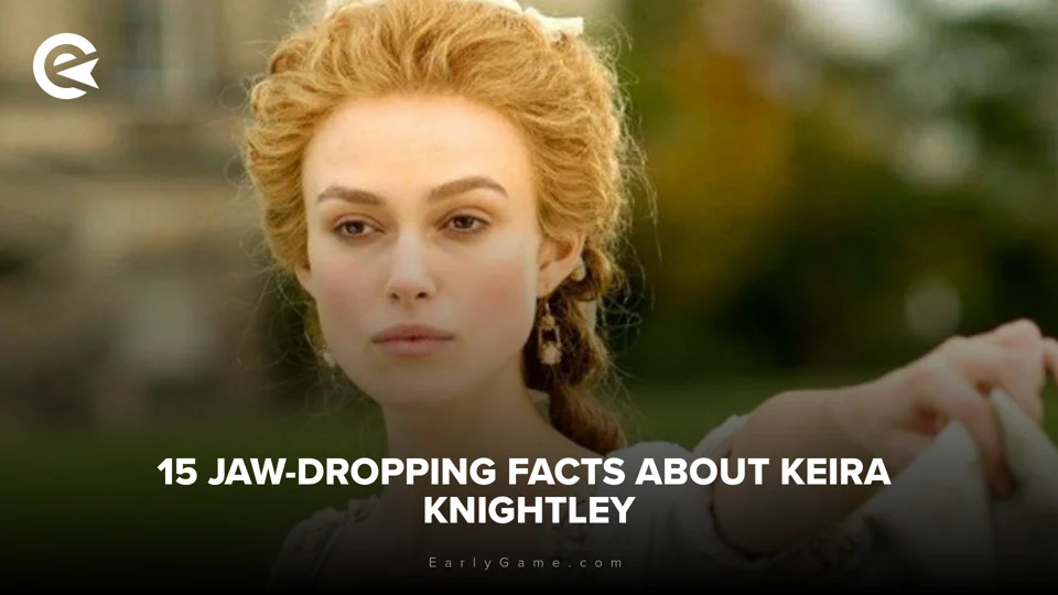 EarlyGame 15 jawdropping facts about Keira Knightley