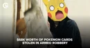 68k Worth Of Pokémon Cards Stolen In Armed Robbery