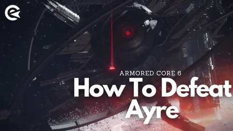 Armored Core 6 How To Defeat Ayre
