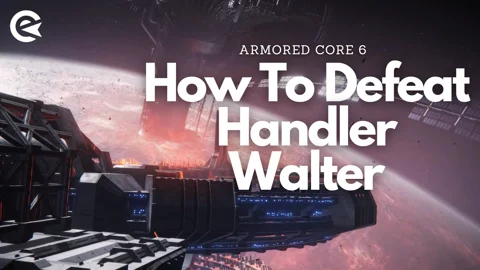 Armored Core 6 How To Defeat Handler Walter