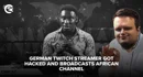 German Twitch Streamer Got Hacked And Broadcasts African Channel