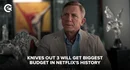 Knives Out 3 Will Get Biggest Budget In Netflixs History