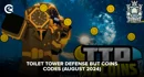 Toilet Tower Defense But Coins Codes august