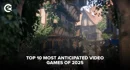 Top 10 Most Anticipated Video Games Of 2025