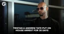 Tristan Andrew Tate Put On House Arrest For 30 Days