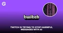 Twitch Is Trying To Stop Harmful Messages With AI